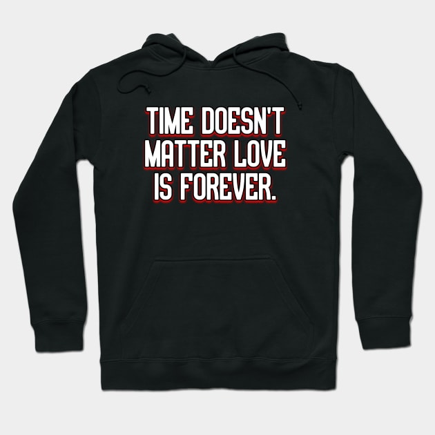 Time doesn’t matter love is forever. Hoodie by Word and Saying